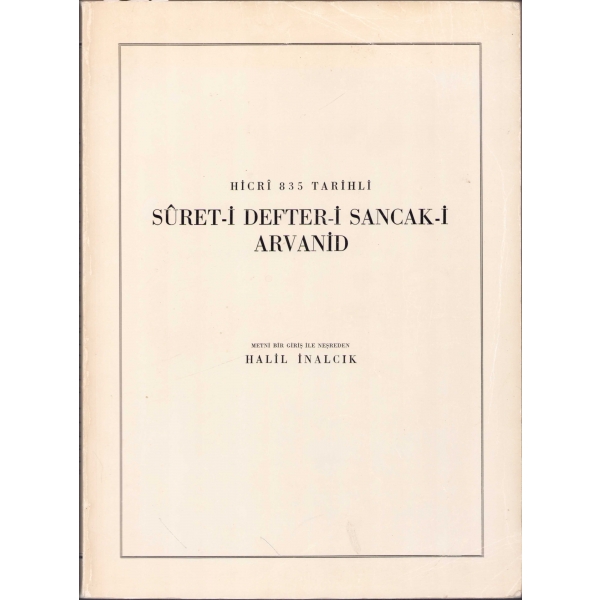 Hicri 835 Tarihli Suret-i Defter-i Sancak-i Arvanid, neşreden Halil İnalcık, ikinci baskı, Türk Tarih Kurumu Basımevi, Ankara, 1987, resimli, haritalı, 172 sayfa, 23x32 cm